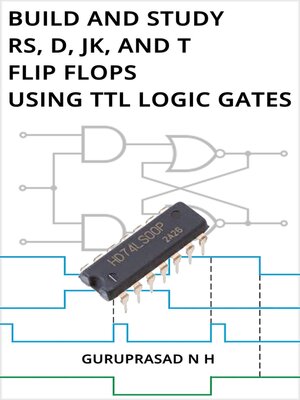 cover image of BUILD AND STUDY RS, D, JK, AND T FLIP FLOPS USING TTL LOGIC GATES